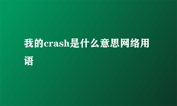 我的crash是什么意思网络用语