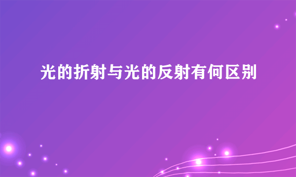 光的折射与光的反射有何区别