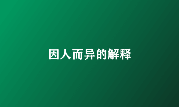 因人而异的解释