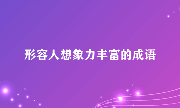 形容人想象力丰富的成语