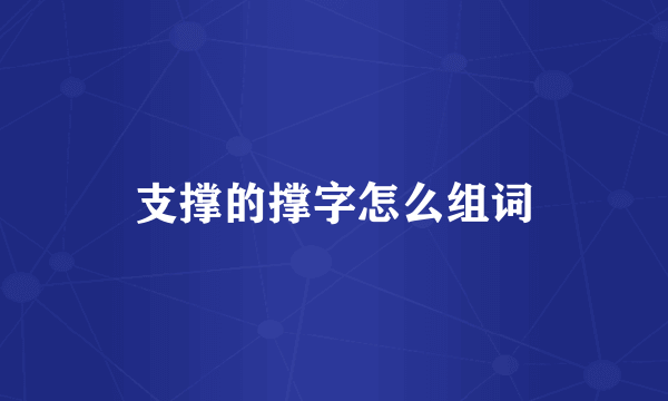 支撑的撑字怎么组词