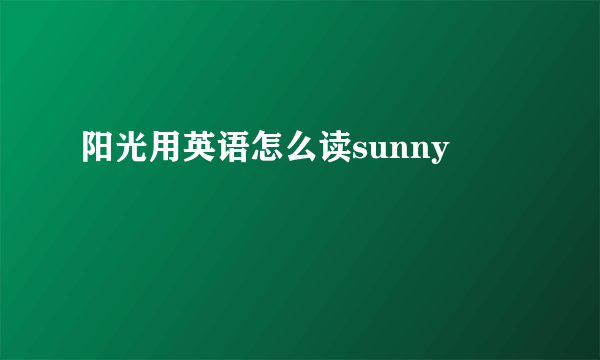 阳光用英语怎么读sunny