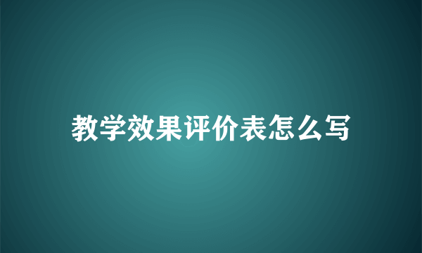教学效果评价表怎么写