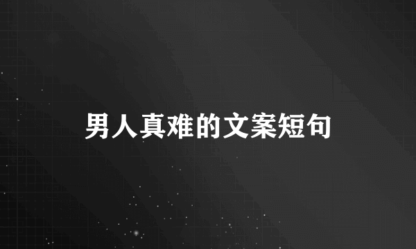 男人真难的文案短句