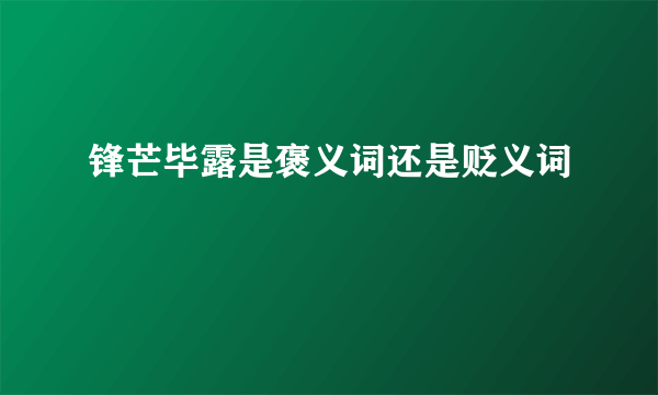 锋芒毕露是褒义词还是贬义词