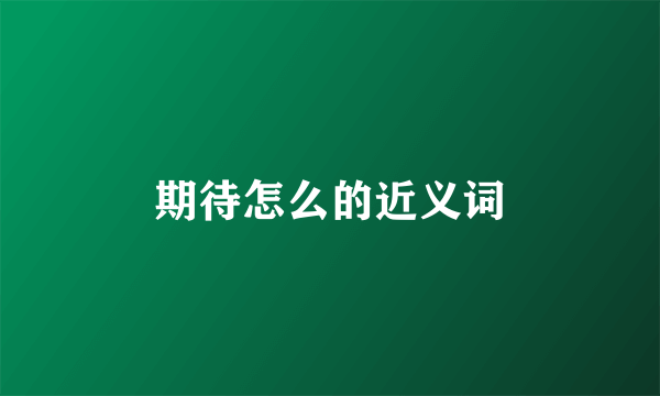 期待怎么的近义词