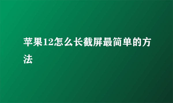 苹果12怎么长截屏最简单的方法