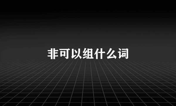 非可以组什么词