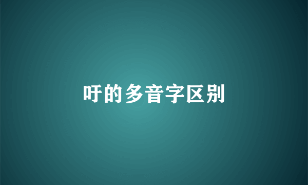 吁的多音字区别