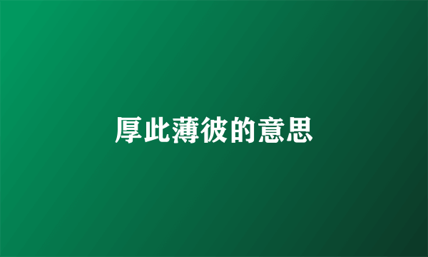 厚此薄彼的意思