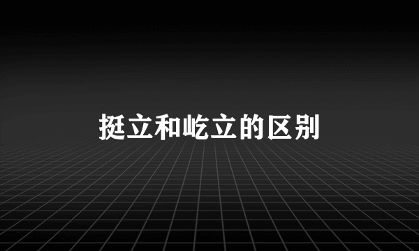 挺立和屹立的区别