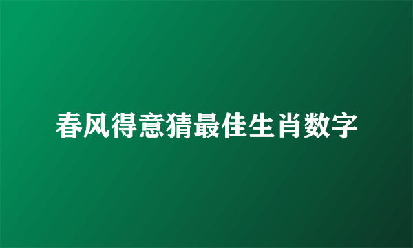 春风得意猜最佳生肖数字