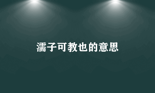 濡子可教也的意思