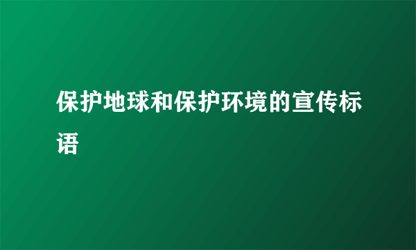 保护地球和保护环境的宣传标语