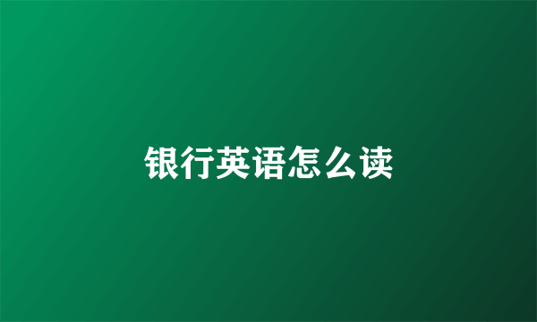 银行英语怎么读