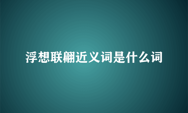 浮想联翩近义词是什么词