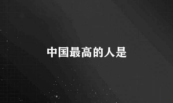 中国最高的人是