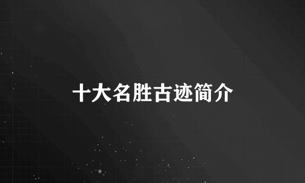 十大名胜古迹简介