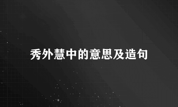 秀外慧中的意思及造句