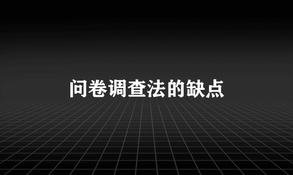 问卷调查法的缺点