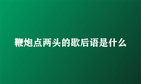 鞭炮点两头的歇后语是什么