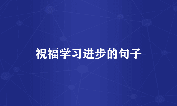祝福学习进步的句子