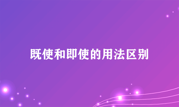 既使和即使的用法区别