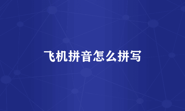 飞机拼音怎么拼写