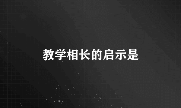 教学相长的启示是