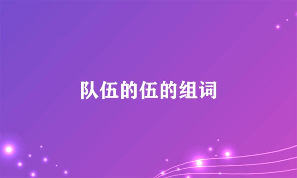 队伍的伍的组词
