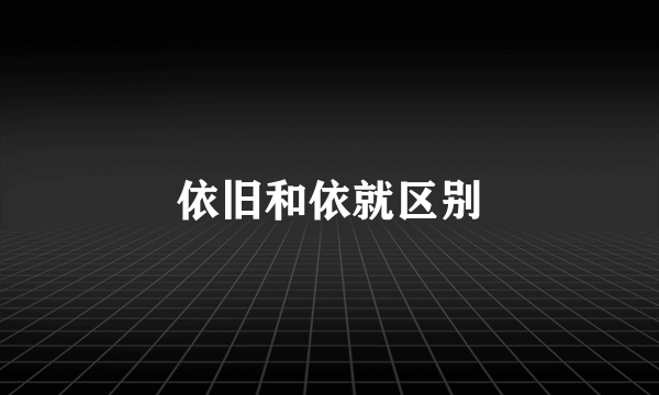 依旧和依就区别