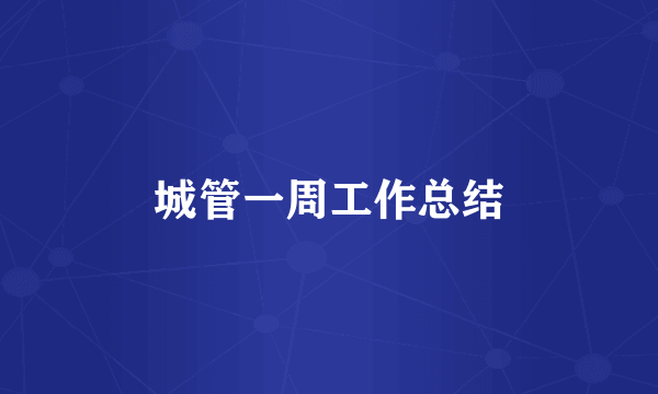 城管一周工作总结