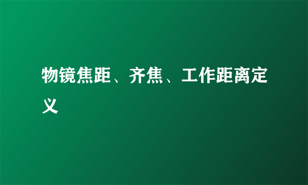 物镜焦距、齐焦、工作距离定义