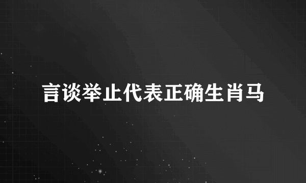 言谈举止代表正确生肖马