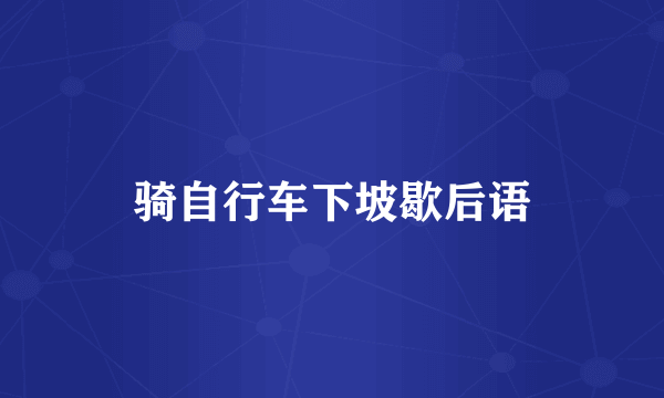 骑自行车下坡歇后语
