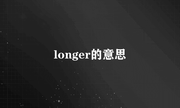 longer的意思