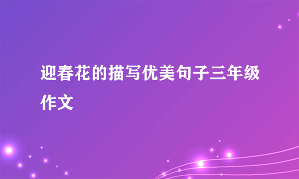 迎春花的描写优美句子三年级作文