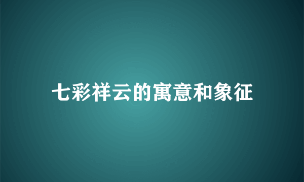 七彩祥云的寓意和象征