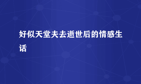 好似天堂夫去逝世后的情感生话
