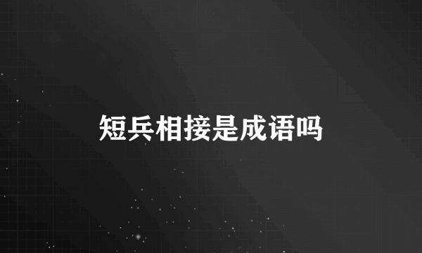 短兵相接是成语吗