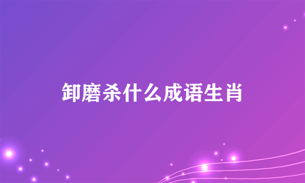 卸磨杀什么成语生肖