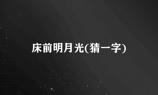 床前明月光(猜一字)