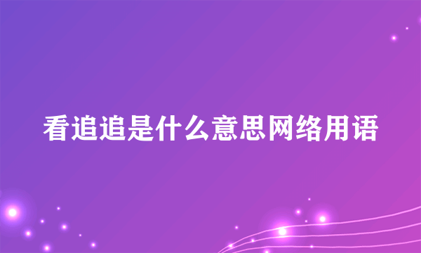 看追追是什么意思网络用语