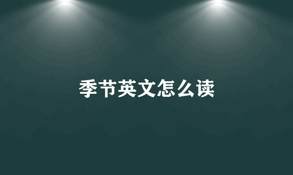 季节英文怎么读