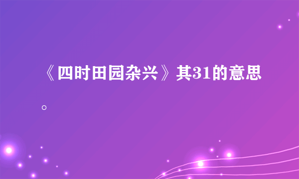 《四时田园杂兴》其31的意思。