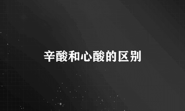 辛酸和心酸的区别