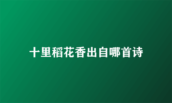 十里稻花香出自哪首诗