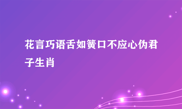 花言巧语舌如簧口不应心伪君子生肖