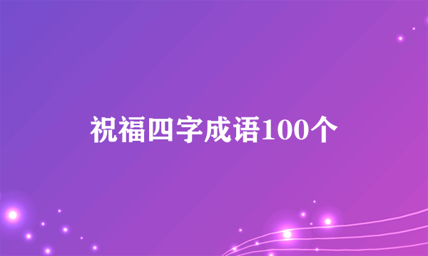 祝福四字成语100个