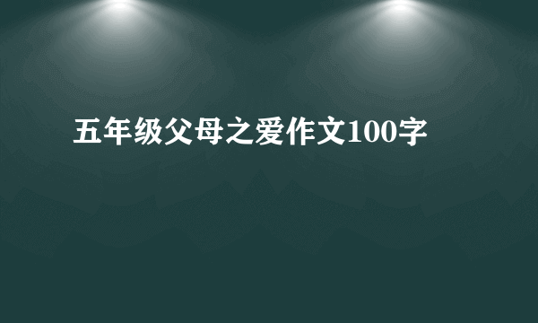 五年级父母之爱作文100字